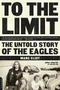 To the Limit The Untold Story of the Eagles