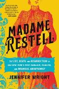 Madame Restell The Life Death & Resurrection of Old New Yorks Most Fabulous Fearless & Infamous Abortionist