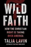 Wild Faith How the Christian Right Is Taking Over America