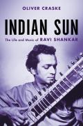Indian Sun The Life & Music of Ravi Shankar