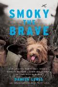 Smoky the Brave How a Feisty Yorkshire Terrier Mascot Became a Comrade in Arms during World War II