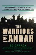 Warriors of Anbar The Marines Who Crushed Al Qaeda the Greatest Untold Story of the Iraq War