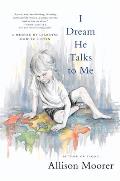 I Dream He Talks to Me A Memoir of Learning How to Listen
