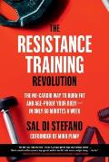 Resistance Training Revolution The No Cardio Way to Burn Fat & Age Proof Your Bodyin Only 60 Minutes a Week