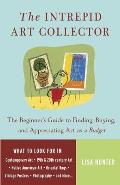 The Intrepid Art Collector: The Beginner's Guide to Finding, Buying, and Appreciating Art on a Budget
