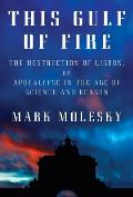 This Gulf of Fire The Destruction of Lisbon or Apocalypse in the Age of Science & Reason