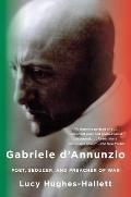 Gabriele Dannunzio Poet Seducer & Preacher Of War