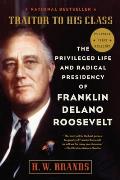 Traitor to His Class The Life & Radical Presidency of Franklin Delano Roosevelt