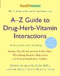 A Z Guide to Drug Herb Vitamin Interactions Improve Your Health & Avoid Side Effects When Using Common Medications & Natural Supplements Together