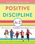 Positive Discipline A Z 1001 Solutions to Everyday Parenting Problems