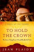 To Hold the Crown The Story of King Henry VII & Elizabeth of York