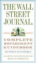 Wall Street Journal Complete Retirement Guidebook How to Plan It Live It & Enjoy It