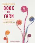 Knitters Book of Yarn The Ultimate Guide to Choosing Using & Enjoying Yarn