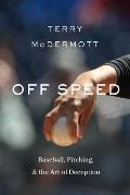 Off Speed: Baseball, Pitching, and the Art of Deception