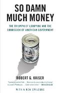 So Damn Much Money: The Triumph of Lobbying and the Corrosion of American Government