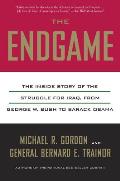 Endgame The Inside Story of the Struggle for Iraq from George W Bush to Barack Obama