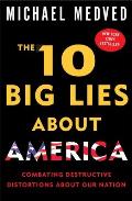 10 Big Lies About America Combating Destructive Distortions about Our Nation