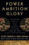 Power Ambition Glory: The Stunning Parallels Between Great Leaders of the Ancient World and Today . . . and the Lessons You Can Learn