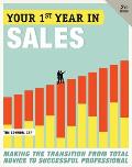 Your First Year in Sales: Making the Transition from Total Novice to Successful Professional