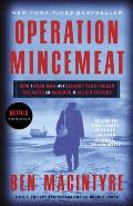 Operation Mincemeat How a Dead Man & a Bizarre Plan Fooled the Nazis & Assured an Allied Victory