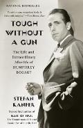 Tough Without a Gun the Life & Extraordinary Afterlife of Humphrey Bogart