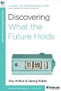 Discovering What the Future Holds: A 6-Week, No-Homework Bible Study