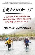 Braving It: A Father, a Daughter, and an Unforgettable Journey Into the Alaskan Wild