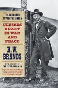 Man Who Saved the Union Ulysses Grant in War & Peace