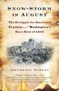 Snow-Storm in August: Snow-Storm in August: The Struggle for American Freedom and Washington's Race Riot of 1835