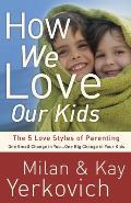 How We Love Our Kids: The 5 Love Styles of Parenting