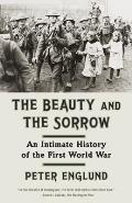 Beauty & the Sorrow An Intimate History of the First World War