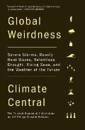 Global Weirdness Severe Storms Deadly Heat Waves Relentless Drought Rising Seas & the Weather of the Future