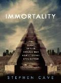 Immortality The Quest to Live Forever & How It Drives Civilization