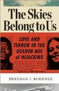Skies Belong to Us Love & Terror in the Golden Age of Hijacking