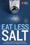 American Heart Association Eat Less Salt: An Easy Action Plan for Finding and Reducing the Sodium Hidden in Your Diet with 60 Heart-Healthy Recipes