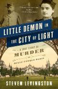 Little Demon in the City of Light A True Story of Murder & Mesmerism in Belle Epoque Paris
