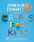 Martha Stewarts Favorite Crafts for Kids 250 Inspired Ways to Create Build Design Discover Display Give & Celebrate