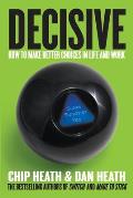 Decisive How to Make Better Choices in Life & Work