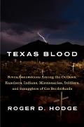 Texas Blood Seven Generations Among the Outlaws Ranchers Indians Missionaries Soldiers & Smugglers of the Borderlands