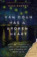 Van Gogh Has a Broken Heart: What Art Teaches Us about the Wonder and Struggle of Being Alive