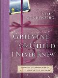 Grieving the Child I Never Knew A Devotional Companion for Comfort in the Loss of Your Unborn or Newly Born Child