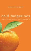 Cold Tangerines Celebrating the Extraordinary Nature of Everyday Life