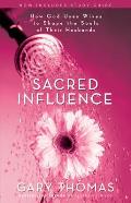 Sacred Influence How God Uses Wives to Shape the Souls of Their Husbands