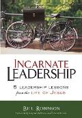 Incarnate Leadership 5 Leadership Lessons from the Life of Jesus