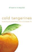 Cold Tangerines Celebrating the Extraordinary Nature of Everyday Life