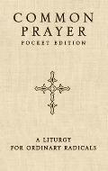 Common Prayer Pocket Edition A Liturgy for Ordinary Radicals