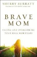 Brave Mom Facing & Overcoming Your Real Mom Fears