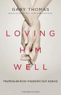 Loving Him Well: Practical Advice on Influencing Your Husband