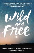 Wild & Free A Hope Filled Anthem for the Woman Who Feels She Is Both Too Much & Never Enough