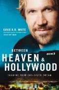 Between Heaven & Hollywood Chasing Your God Given Dream